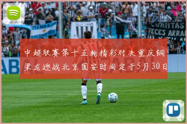 中超联赛第十五轮精彩对决重庆铜梁龙迎战北京国安时间定于5月30日20点