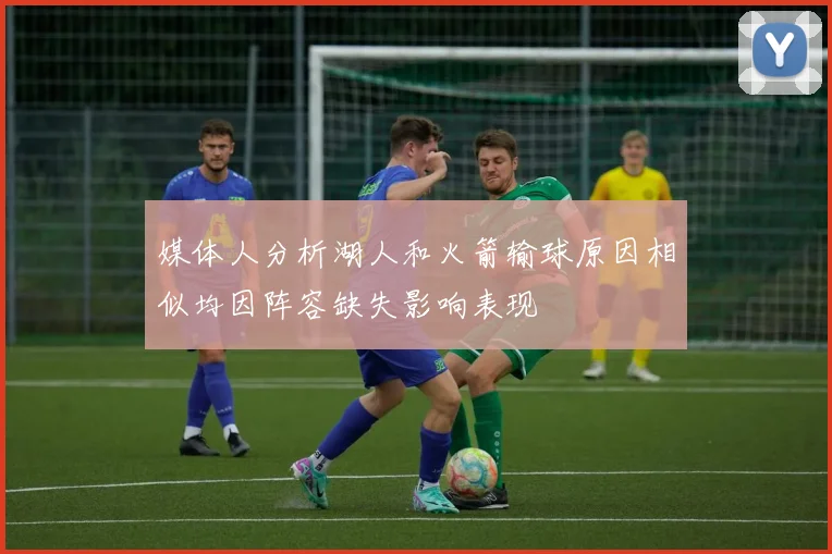 媒体人分析湖人和火箭输球原因相似均因阵容缺失影响表现